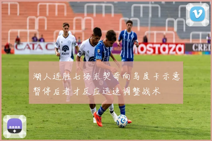 湖人连胜七场东契奇向乌度卡示意暂停后者才反应迅速调整战术