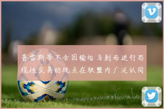 普雷斯蒂不会因输给马刺而进行恐慌性交易的观点在联盟内广泛认同